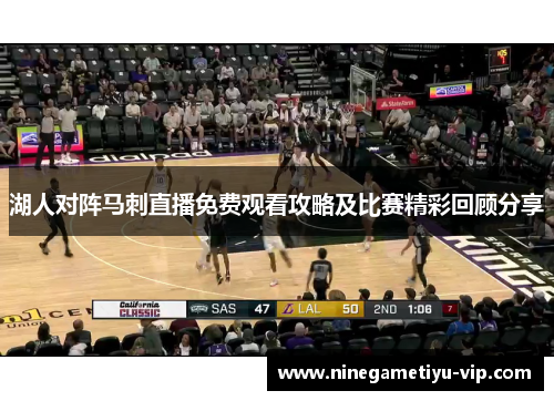 湖人对阵马刺直播免费观看攻略及比赛精彩回顾分享 湖人对阵马刺直播免费观看攻略及比赛精彩回顾分享